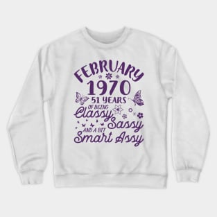 Born In February 1970 Happy Birthday 51 Years Of Being Classy Sassy And A Bit Smart Assy To Me You Crewneck Sweatshirt